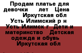 Продам платье для девочки 5-7 лет › Цена ­ 1 300 - Иркутская обл., Усть-Илимский р-н, Усть-Илимск г. Дети и материнство » Детская одежда и обувь   . Иркутская обл.